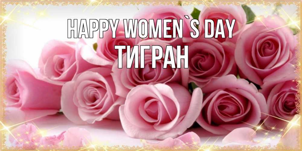 Greetings card с именем, Тигран happy women`s day поздравления женщин с 8 марта Greetings with text for free download 